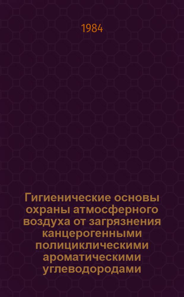Гигиенические основы охраны атмосферного воздуха от загрязнения канцерогенными полициклическими ароматическими углеводородами : Автореф. дис. на соиск. учен. степ. д. м. н
