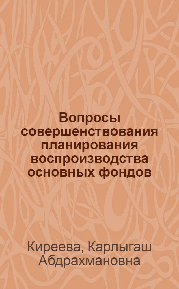 Вопросы совершенствования планирования воспроизводства основных фондов : (На материалах пром-сти Казахстана) : Автореф. дис. на соиск. учен. степ. к. э. н