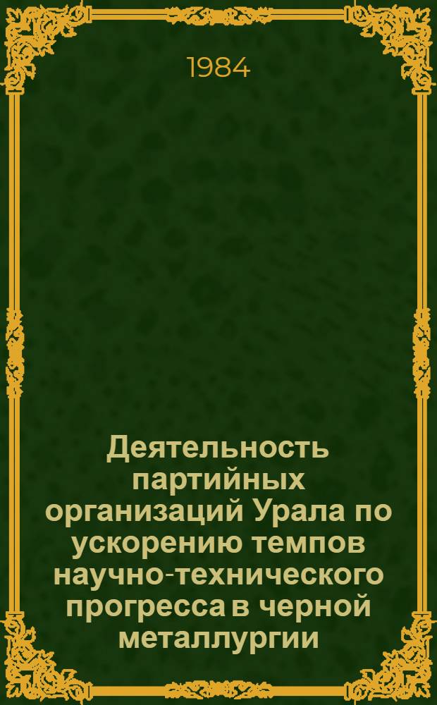 Деятельность партийных организаций Урала по ускорению темпов научно-технического прогресса в черной металлургии (1976-1980 гг.) : Автореф. дис. на соиск. учен. степ. канд. ист. наук : (07.00.01)