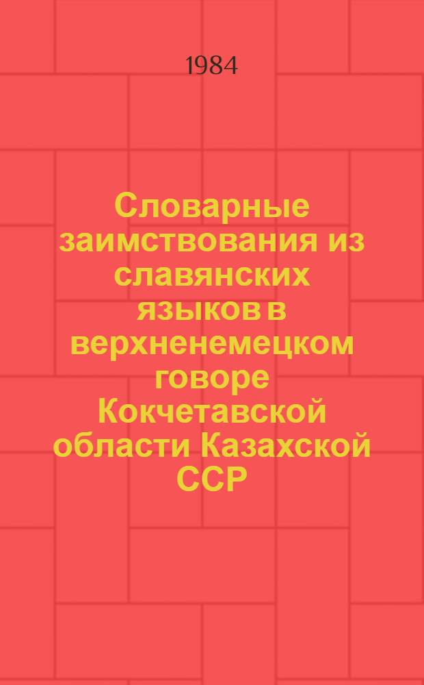 Словарные заимствования из славянских языков в верхненемецком говоре Кокчетавской области Казахской ССР : Автореф. дис. на соиск. учен. степ. канд. филол. наук : (10.02.04)