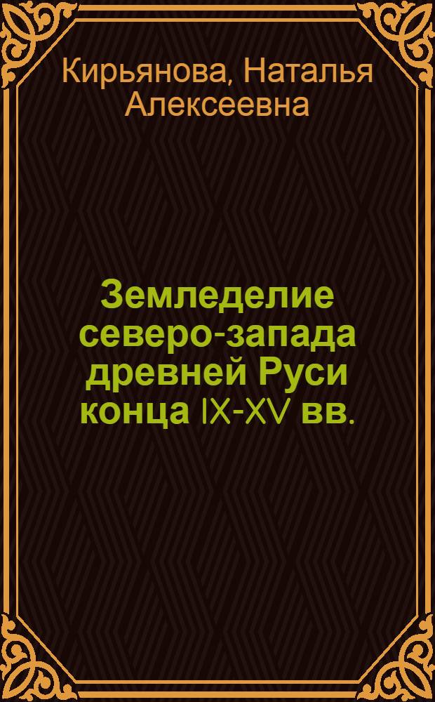 Земледелие северо-запада древней Руси конца IX-XV вв. : Автореф. дис. на соиск. учен. степ. канд. ист. наук : (07.00.06)