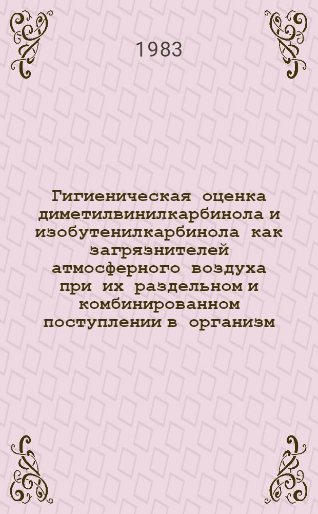 Гигиеническая оценка диметилвинилкарбинола и изобутенилкарбинола как загрязнителей атмосферного воздуха при их раздельном и комбинированном поступлении в организм : Автореф. дис. на соиск. учен. степ. канд. мед. наук : (14.00.07)