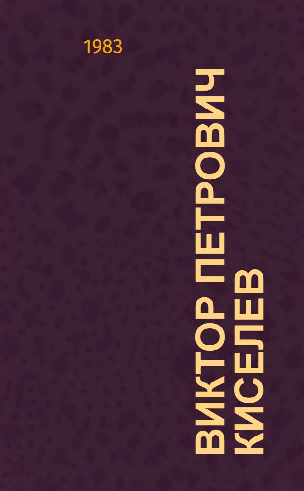 Виктор Петрович Киселев : Живопись. Театр.-декорац. искусство : Кат. выст