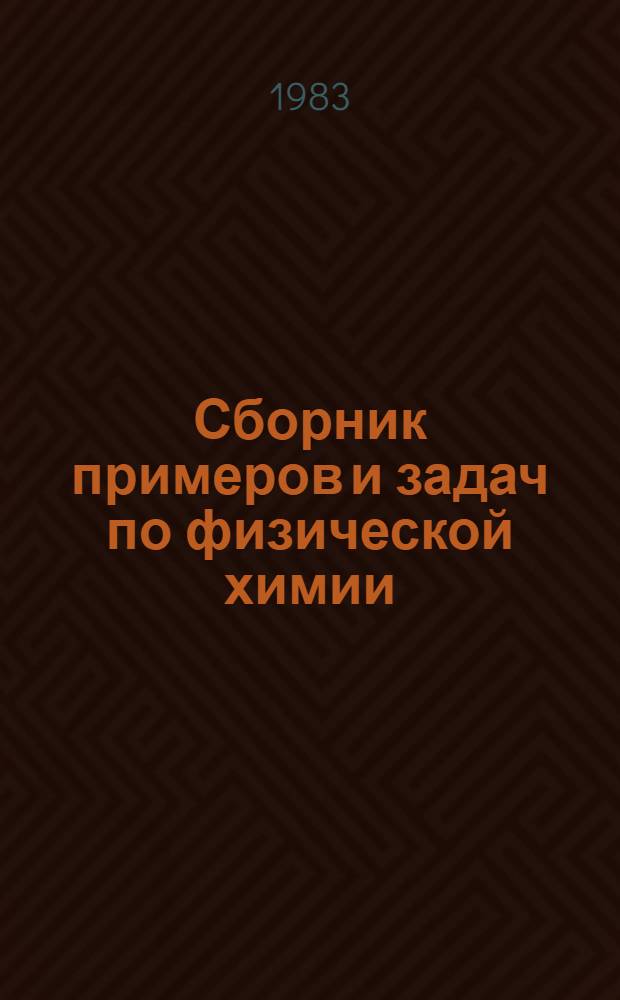 Сборник примеров и задач по физической химии : Для хим.-технол. вузов