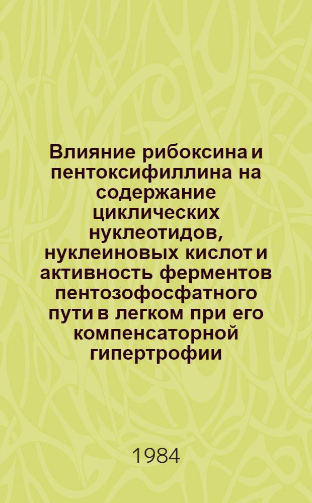 Влияние рибоксина и пентоксифиллина на содержание циклических нуклеотидов, нуклеиновых кислот и активность ферментов пентозофосфатного пути в легком при его компенсаторной гипертрофии : (Эксперим. исслед.) : Автореф. дис. на соиск. учен. степ. канд. биол. наук : (14.00.25)