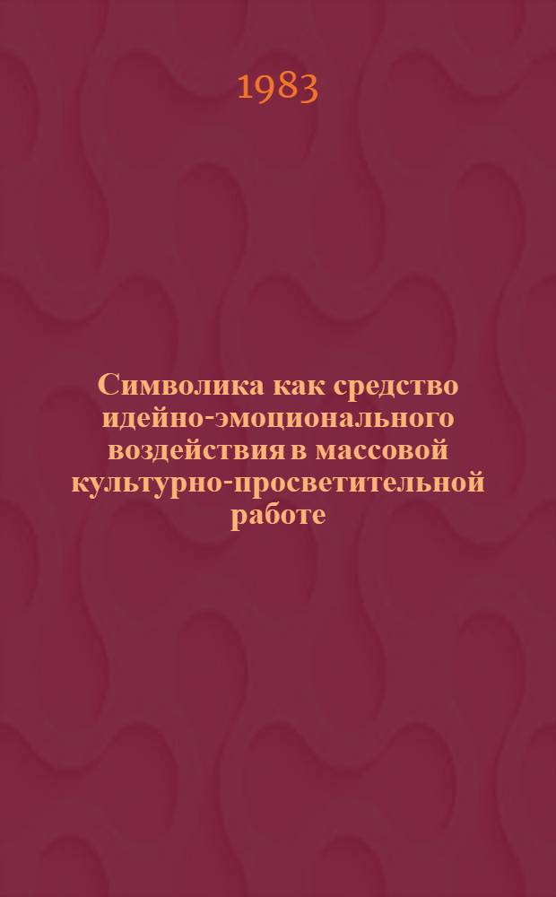 Символика как средство идейно-эмоционального воздействия в массовой культурно-просветительной работе : Автореф. дис. на соиск. учен. степ. канд. пед. наук : (13.00.05)