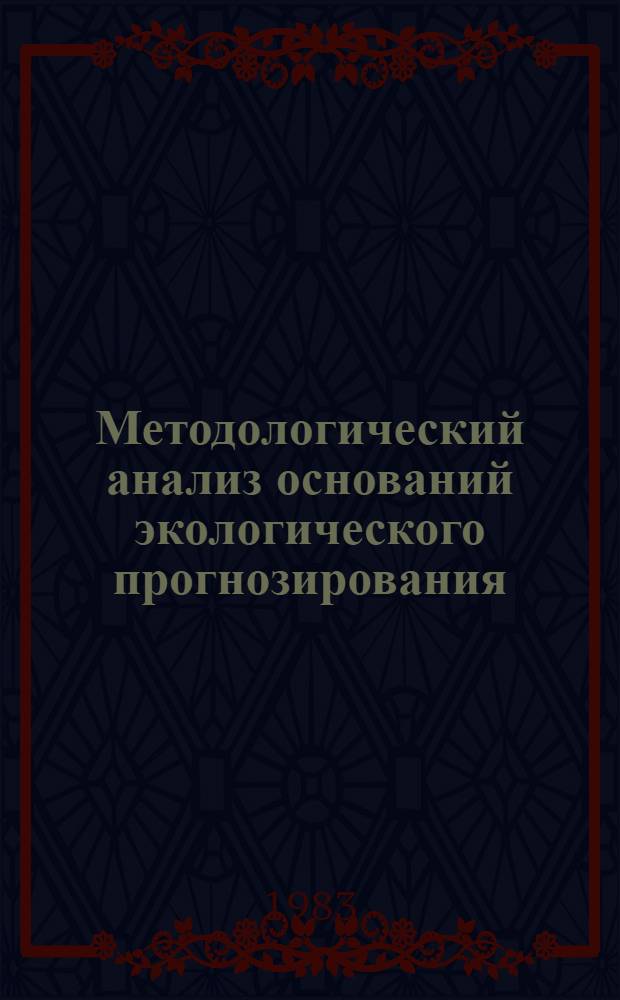 Методологический анализ оснований экологического прогнозирования : Автореф. дис. на соиск. учен. степ. канд. филос. наук : (09.00.08)