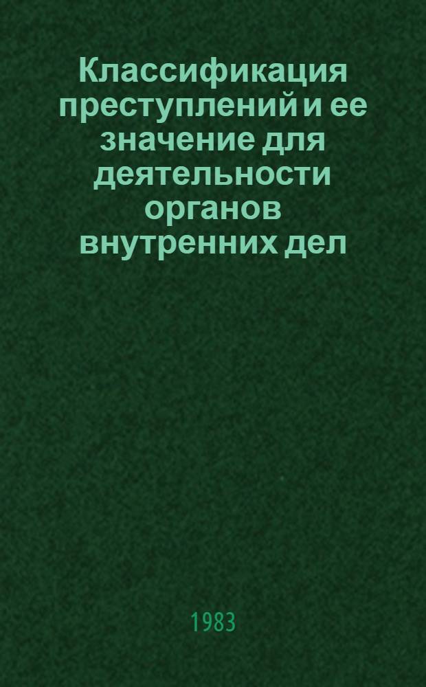 Классификация преступлений и ее значение для деятельности органов внутренних дел : Учеб. пособие
