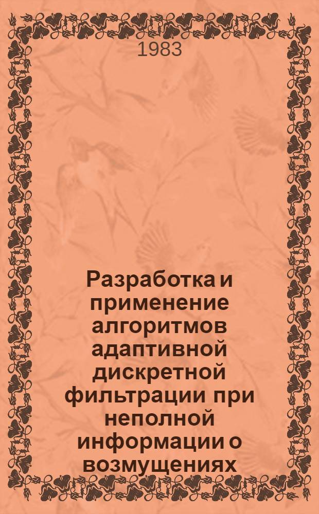 Разработка и применение алгоритмов адаптивной дискретной фильтрации при неполной информации о возмущениях : Автореф. дис. на соиск. учен. степ. канд. техн. наук : (05.13.01)