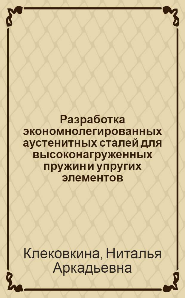 Разработка экономнолегированных аустенитных сталей для высоконагруженных пружин и упругих элементов : Автореф. дис. на соиск. учен. степ. к. т. н