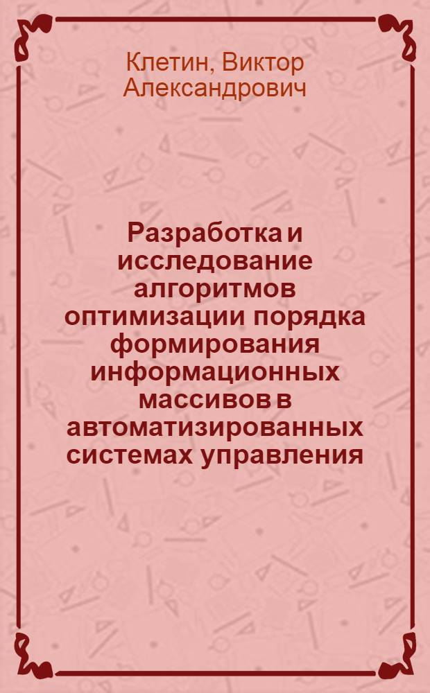 Разработка и исследование алгоритмов оптимизации порядка формирования информационных массивов в автоматизированных системах управления : Автореф. дис. на соиск. учен. степ. канд. техн. наук : (05.13.06)