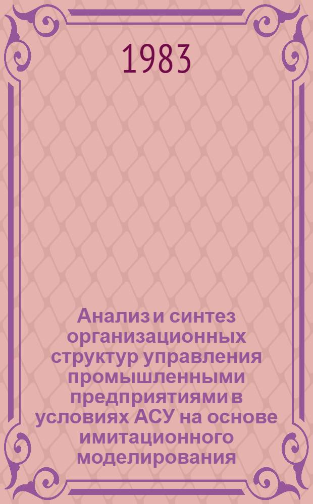 Анализ и синтез организационных структур управления промышленными предприятиями в условиях АСУ на основе имитационного моделирования : Автореф. дис. на соиск. учен. степ. канд. экон. наук : (08.00.13)