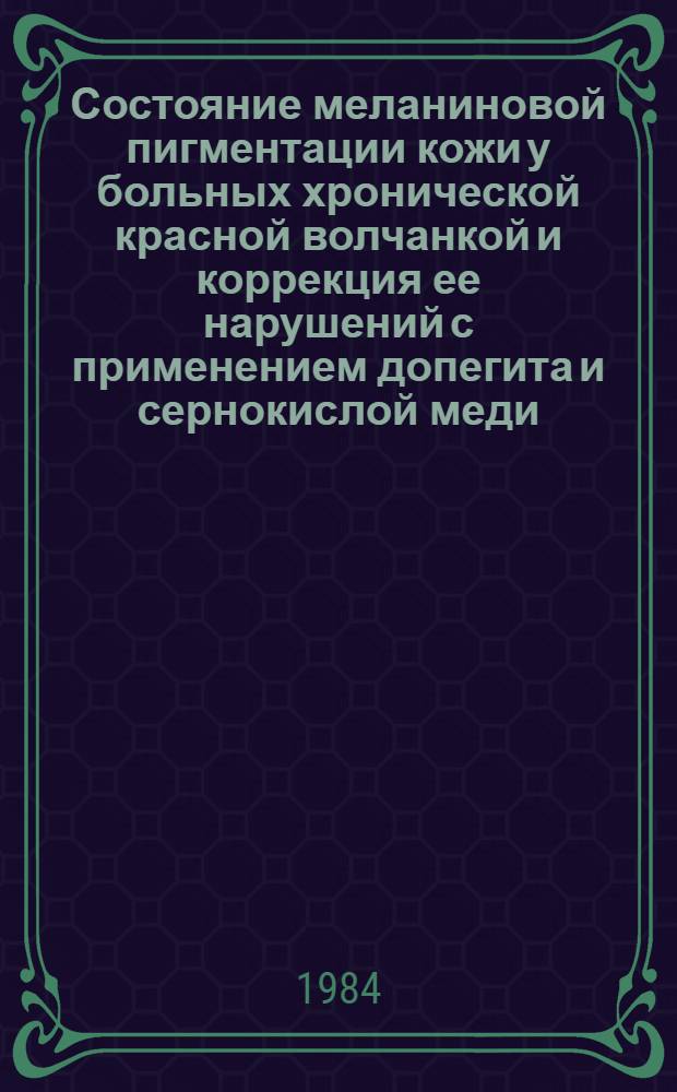 Состояние меланиновой пигментации кожи у больных хронической красной волчанкой и коррекция ее нарушений с применением допегита и сернокислой меди : Автореф. дис. на соиск. учен. степ. канд. мед. наук : (14.00.11; 03.00.04)