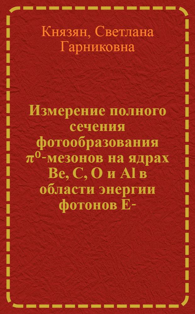 Измерение полного сечения фотообразования &pi;⁰-мезонов на ядрах Be, C, O и Al в области энергии фотонов Eү-(0,18+1,0) ГЕВ без заряженных частиц в конечном состоянии : Автореф. дис. на соиск. учен. степ. канд. физ.-мат. наук : (01.04.16)