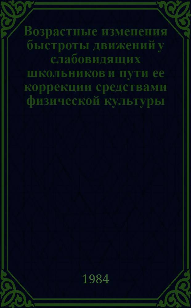 Возрастные изменения быстроты движений у слабовидящих школьников и пути ее коррекции средствами физической культуры : Автореф. дис. на соиск. учен. степ. канд. пед. наук : (13.00.03)