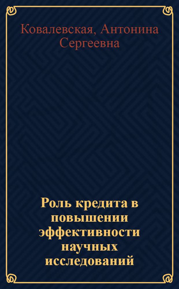Роль кредита в повышении эффективности научных исследований : (На прим. отрасл. науч.-исслед. орг.) : Автореф. дис. на соиск. учен. степ. канд. экон. наук : (08.00.10)