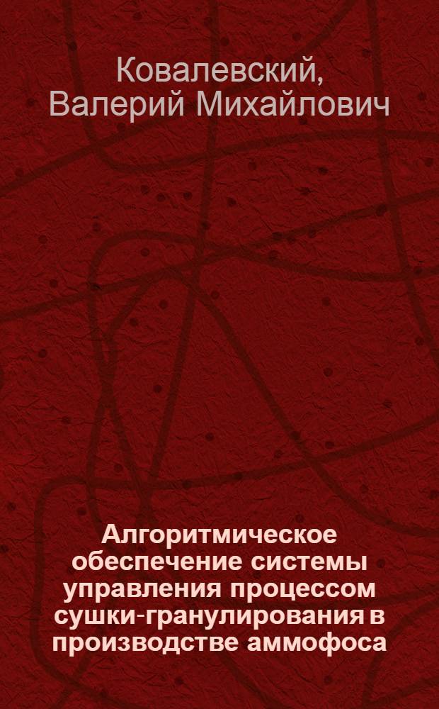 Алгоритмическое обеспечение системы управления процессом сушки-гранулирования в производстве аммофоса : Автореф. дис. на соиск. учен. степ. канд. техн. наук : (05.13.07)