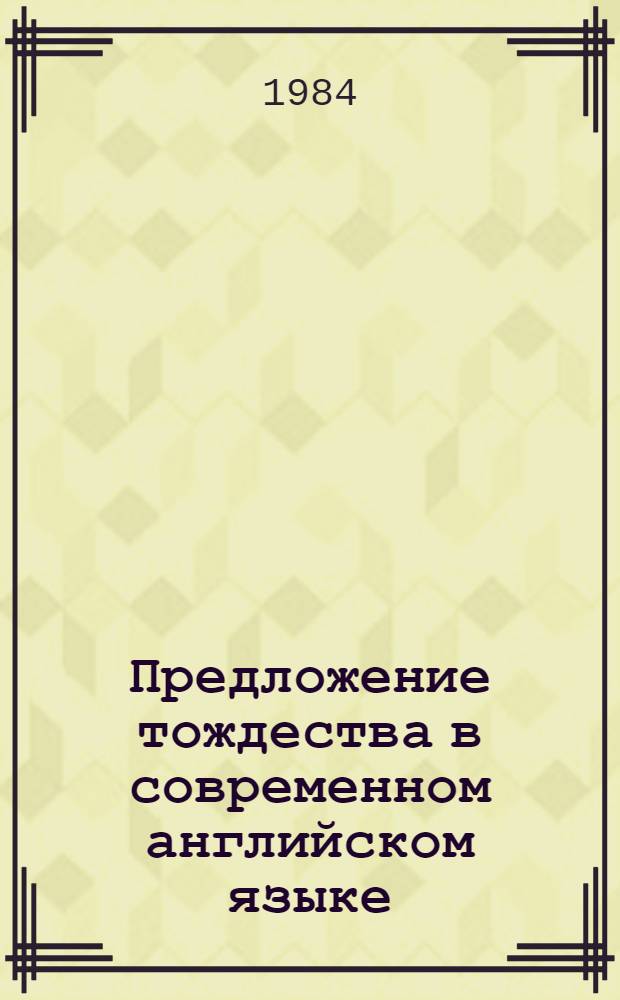 Предложение тождества в современном английском языке : Автореф. дис. на соиск. учен. степ. канд. филол. наук : (10.02.04)