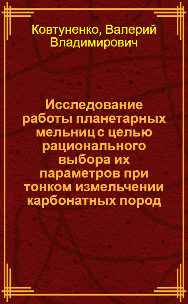 Исследование работы планетарных мельниц с целью рационального выбора их параметров при тонком измельчении карбонатных пород : Автореф. дис. на соиск. учен. степ. к. т. н