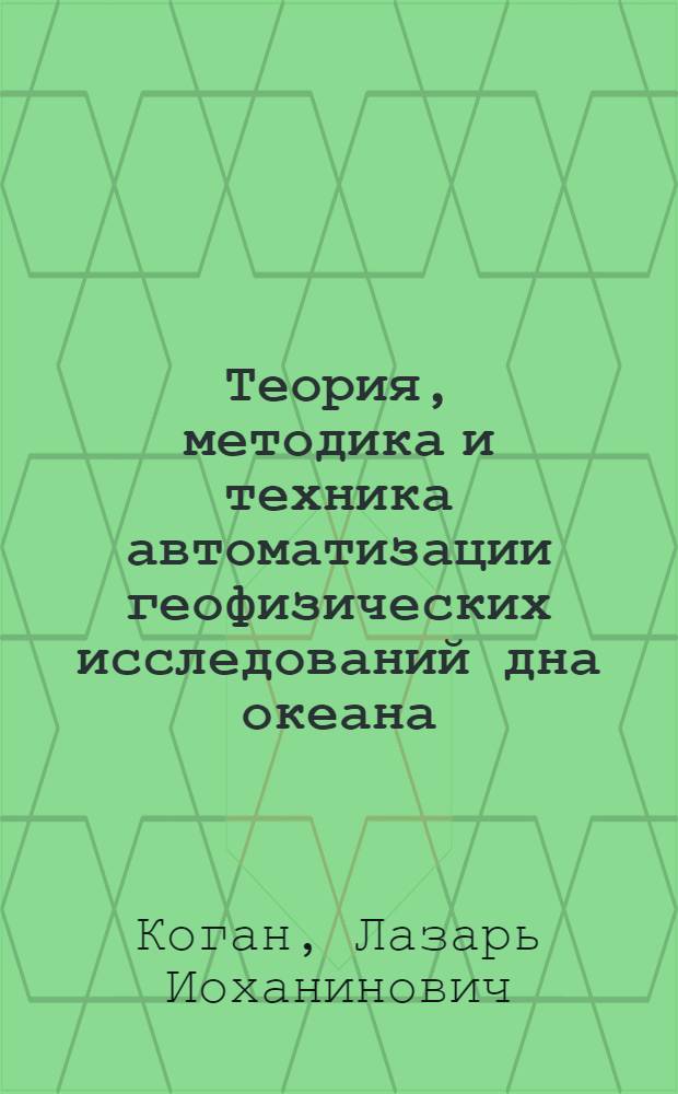 Теория, методика и техника автоматизации геофизических исследований дна океана : Автореф. дис. на соиск. учен. степ. д-ра техн. наук : (11.00.08)