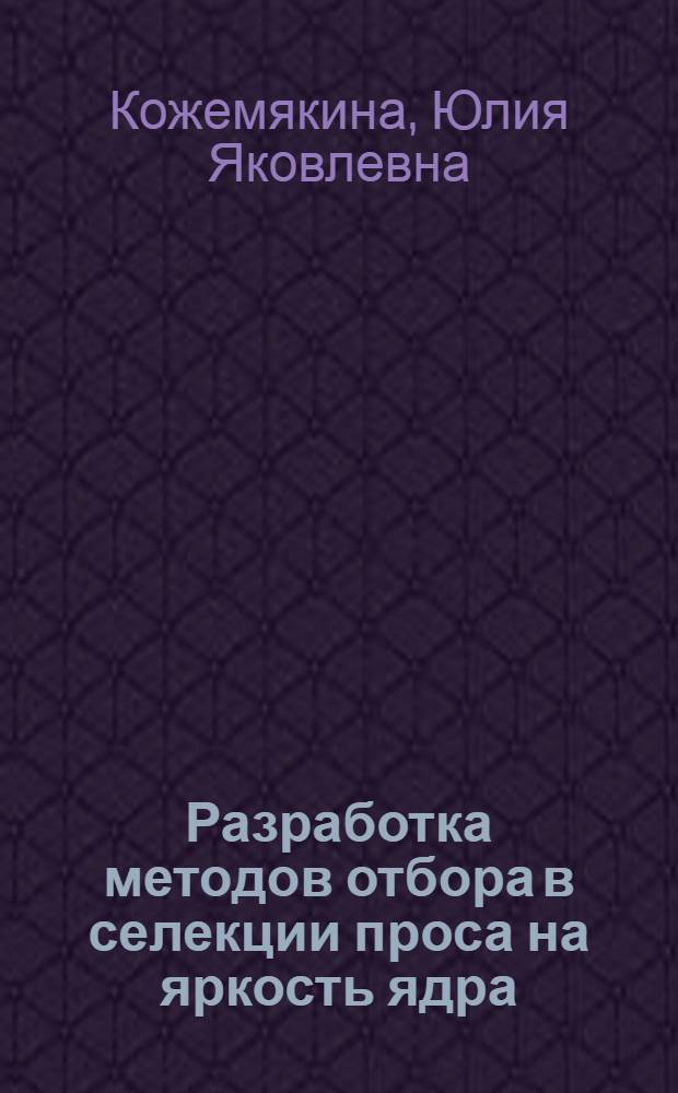 Разработка методов отбора в селекции проса на яркость ядра : Автореф. дис. на соиск. учен. степ. к. с.-х. н