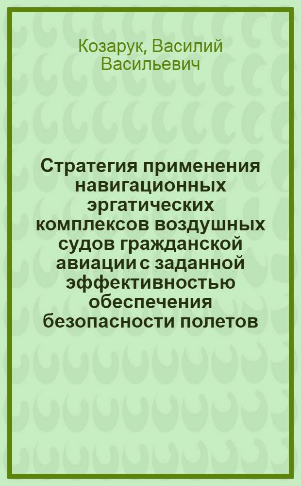 Стратегия применения навигационных эргатических комплексов воздушных судов гражданской авиации с заданной эффективностью обеспечения безопасности полетов : Автореф. дис. на соиск. учен. степ. д. т. н