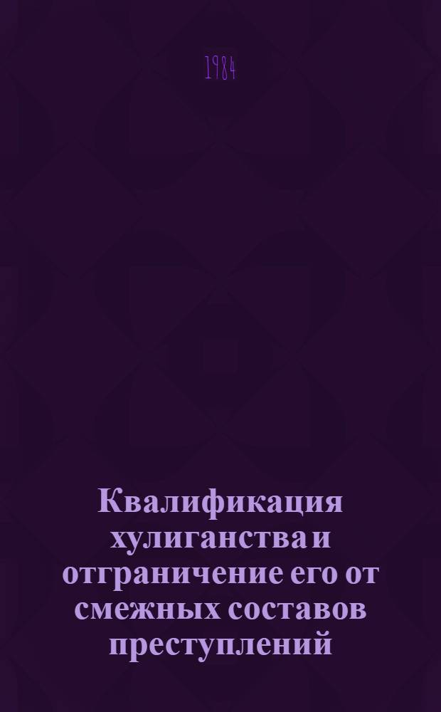 Квалификация хулиганства и отграничение его от смежных составов преступлений : Учеб. пособие