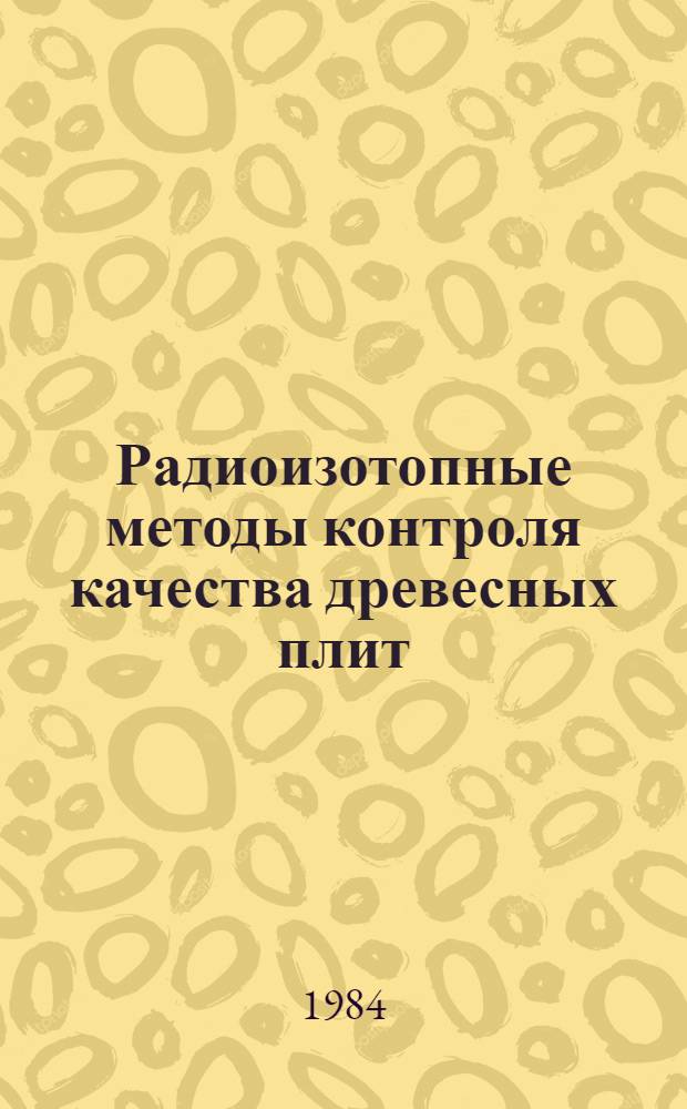 Радиоизотопные методы контроля качества древесных плит : (Описание нового способа измерения толщины и плотности древес. плит)