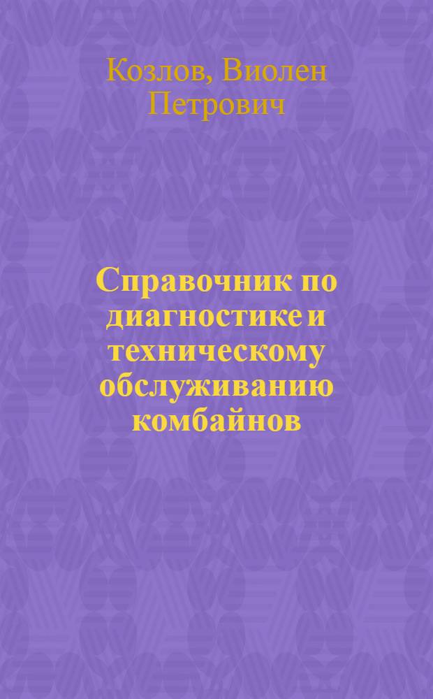 Справочник по диагностике и техническому обслуживанию комбайнов