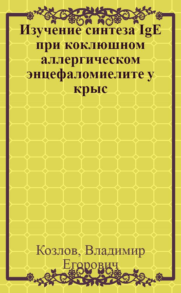 Изучение синтеза IgE при коклюшном аллергическом энцефаломиелите у крыс : Автореф. дис. на соиск. учен. степ. канд. биол. наук : (14.00.36)