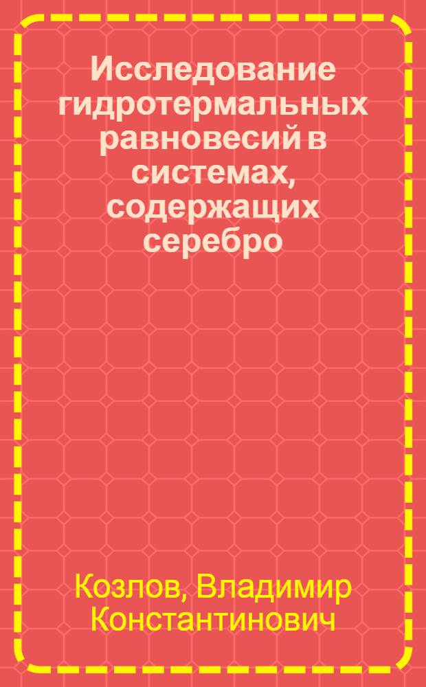 Исследование гидротермальных равновесий в системах, содержащих серебро : Автореф. дис. на соиск. учен. степ. канд. хим. наук : (04.00.02)