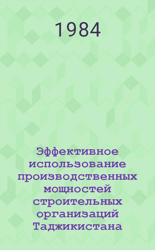 Эффективное использование производственных мощностей строительных организаций Таджикистана : Обзор. информ