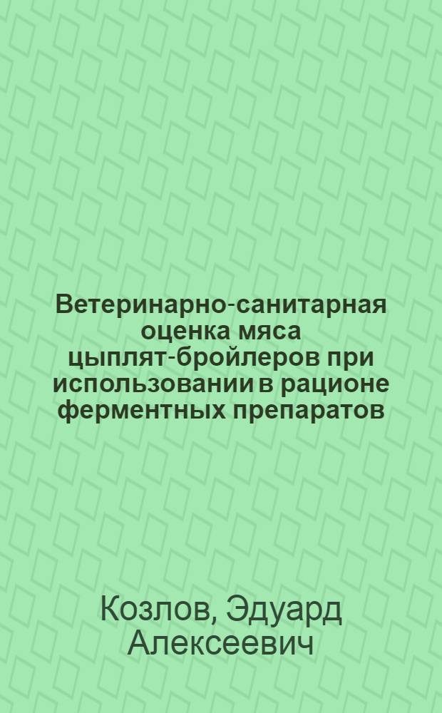 Ветеринарно-санитарная оценка мяса цыплят-бройлеров при использовании в рационе ферментных препаратов : Автореф. дис. на соиск. учен. степ. канд. вет. наук : (16.00.06)