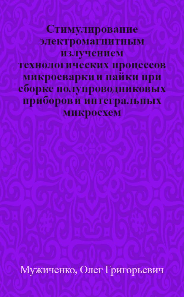 Стимулирование электромагнитным излучением технологических процессов микросварки и пайки при сборке полупроводниковых приборов и интегральных микросхем : Автореф. дис. на соиск. учен. степ. к. т. н
