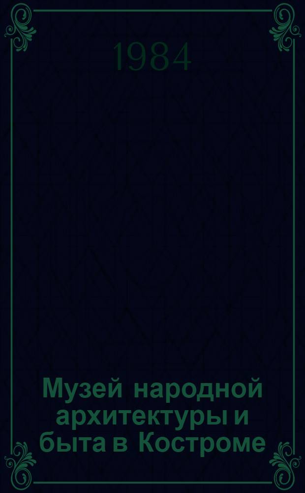 Музей народной архитектуры и быта в Костроме : Путеводитель