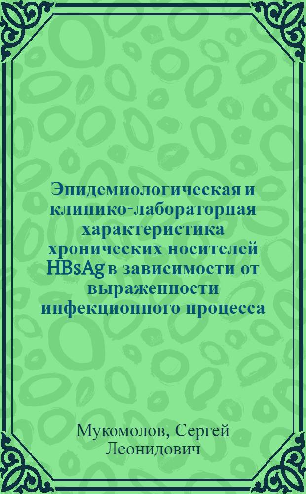 Эпидемиологическая и клинико-лабораторная характеристика хронических носителей HBsAg в зависимости от выраженности инфекционного процесса : Автореф. дис. на соиск. учен. степ. канд. мед. наук : (14.00.30; 14.00.10)