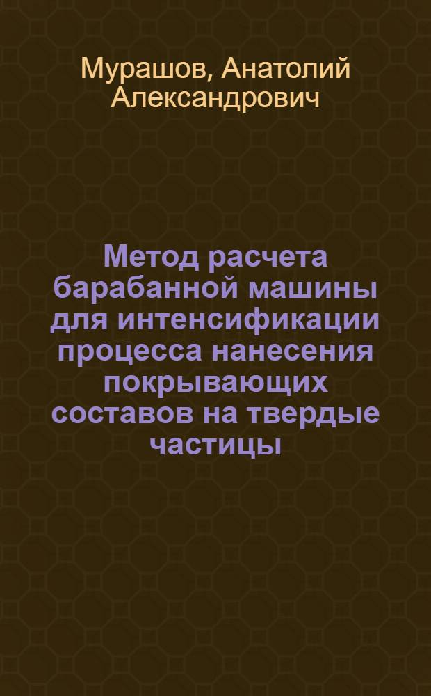 Метод расчета барабанной машины для интенсификации процесса нанесения покрывающих составов на твердые частицы : Автореф. дис. на соиск. учен. степ. канд. техн. наук : (05.04.09)