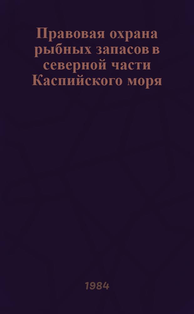 Правовая охрана рыбных запасов в северной части Каспийского моря : Автореф. дис. на соиск. учен. степ. к. ю. н
