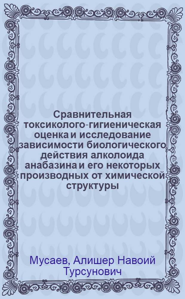 Сравнительная токсиколого-гигиеническая оценка и исследование зависимости биологического действия алколоида анабазина и его некоторых производных от химической структуры : Автореф. дис. на соиск. учен. степ. к. м. н