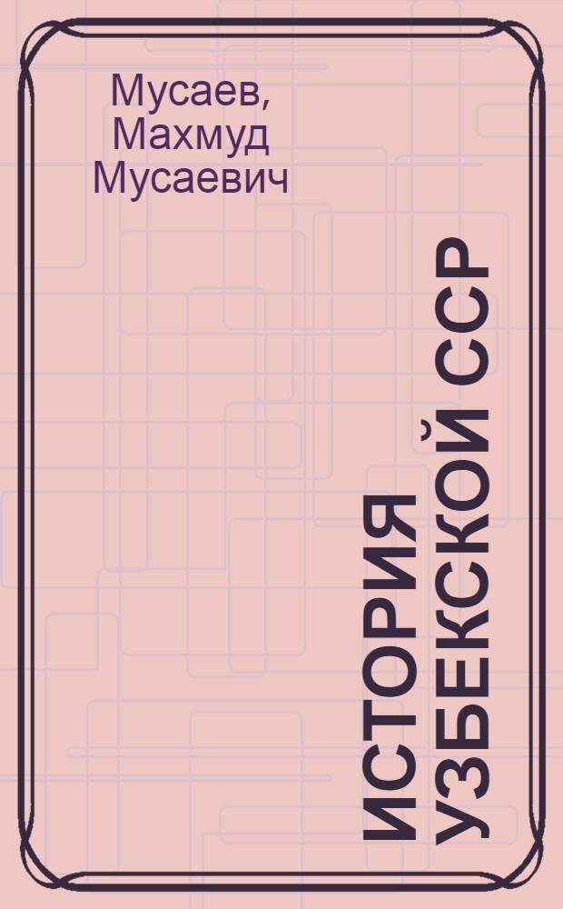 История Узбекской ССР : Учеб. пособие для 9-10 кл. сред. шк