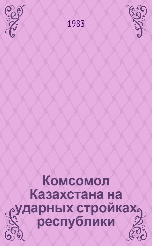 Комсомол Казахстана на ударных стройках республики