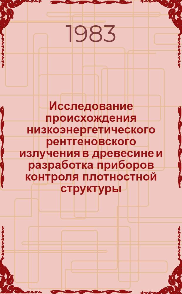 Исследование происхождения низкоэнергетического рентгеновского излучения в древесине и разработка приборов контроля плотностной структуры : Автореф. дис. на соиск. учен. степ. к. т. н