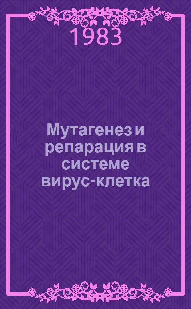 Мутагенез и репарация в системе вирус-клетка = Mutagenesis and repair in the virus-cell system : Сб. статей