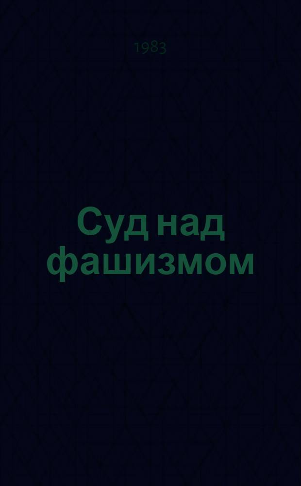 Суд над фашизмом : (Ист. поединок: Г. Димитров против имперского суда)