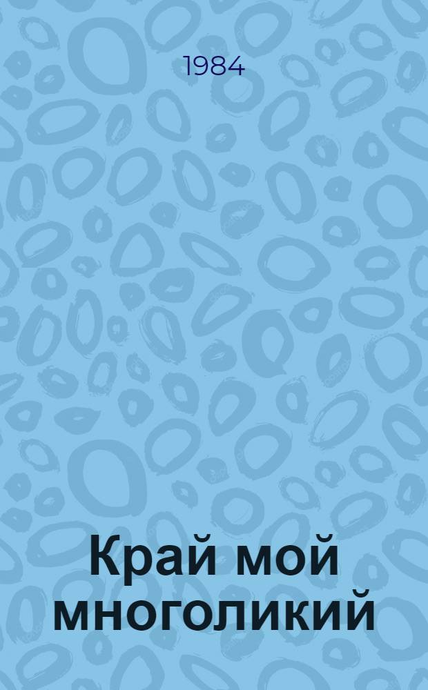 Край мой многоликий : О природе Краснояр. края