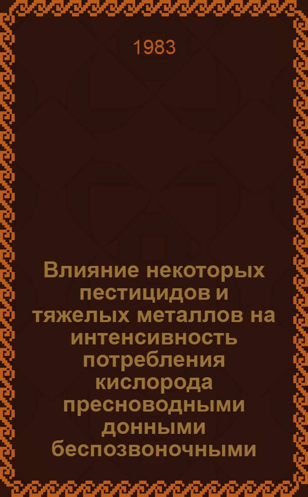 Влияние некоторых пестицидов и тяжелых металлов на интенсивность потребления кислорода пресноводными донными беспозвоночными : Автореф. дис. на соиск. учен. степ. канд. биол. наук : (03.00.18)