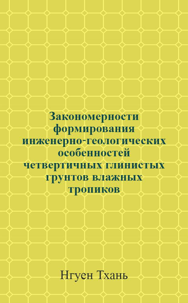 Закономерности формирования инженерно-геологических особенностей четвертичных глинистых грунтов влажных тропиков : Автореф. дис. на соиск. учен. степ. д-ра геол.-минерал. наук : (04.00.07)
