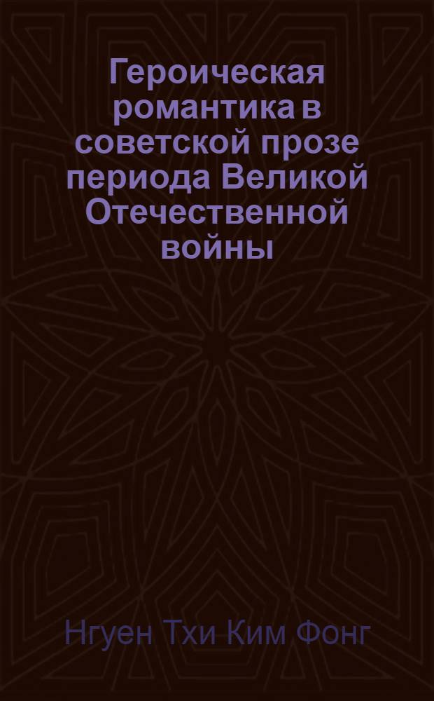 Героическая романтика в советской прозе периода Великой Отечественной войны : Автореф. дис. на соиск. учен. степ. канд. филол. наук : (10.01.02)