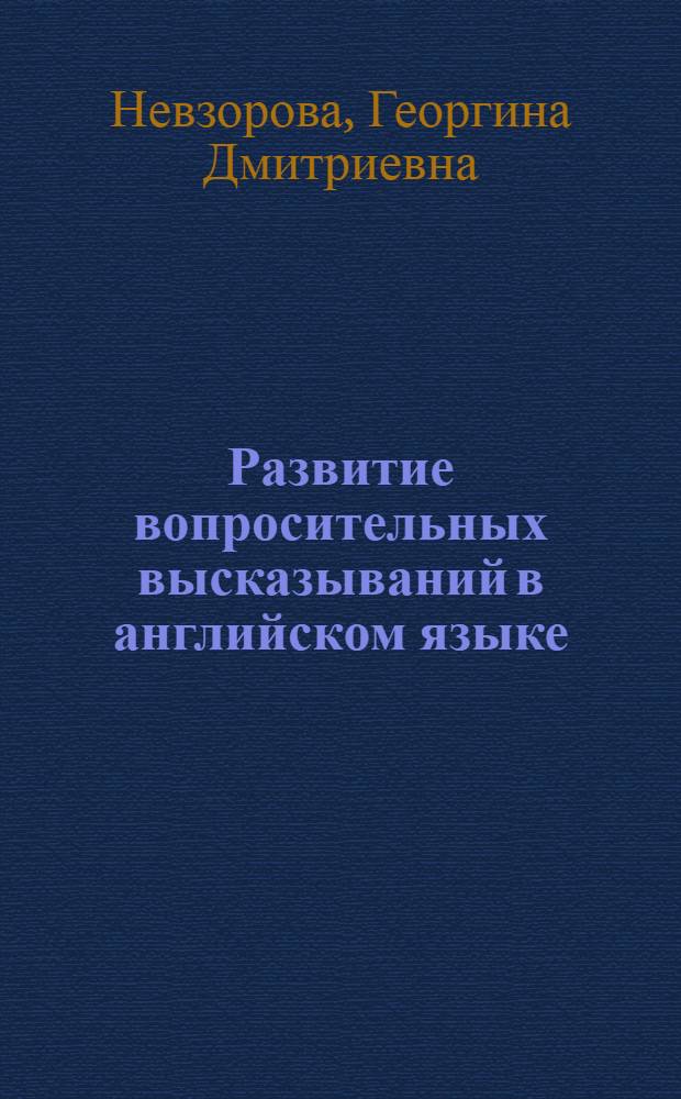 Развитие вопросительных высказываний в английском языке : Автореф. дис. на соиск. учен. степ. канд. филол. наук : (10.02.04)
