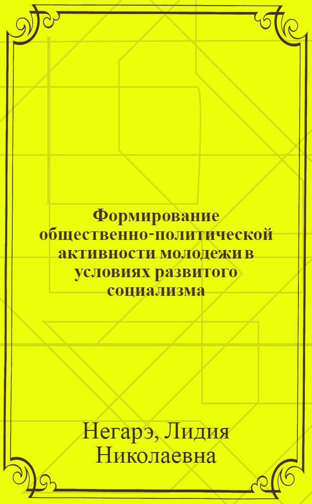 Формирование общественно-политической активности молодежи в условиях развитого социализма : (На материалах МССР) : Автореф. дис. на соиск. учен. степ. канд. филос. наук : (09.00.02)